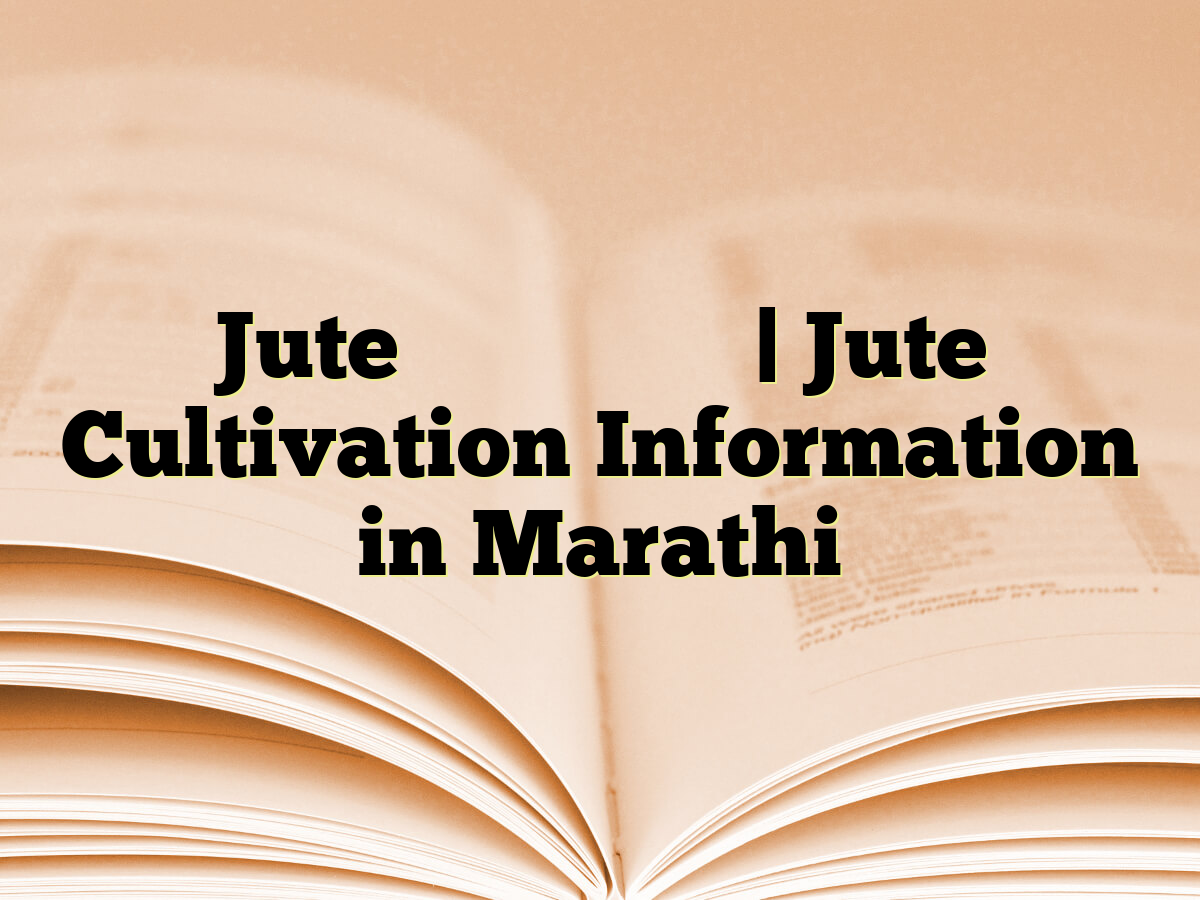 Jute लागवड माहिती | Jute Cultivation Information in Marathi